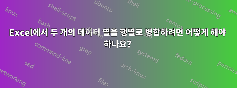 Excel에서 두 개의 데이터 열을 행별로 병합하려면 어떻게 해야 하나요?