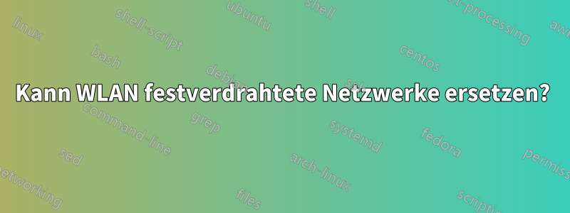 Kann WLAN festverdrahtete Netzwerke ersetzen?