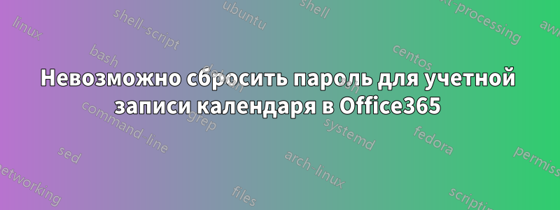 Невозможно сбросить пароль для учетной записи календаря в Office365