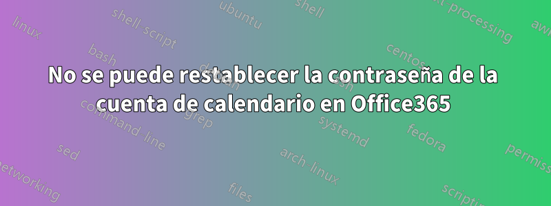 No se puede restablecer la contraseña de la cuenta de calendario en Office365