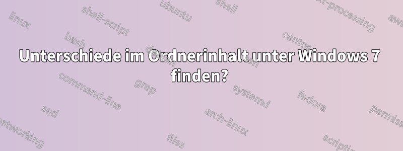 Unterschiede im Ordnerinhalt unter Windows 7 finden?