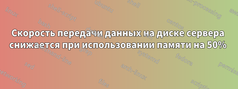 Скорость передачи данных на диске сервера снижается при использовании памяти на 50%