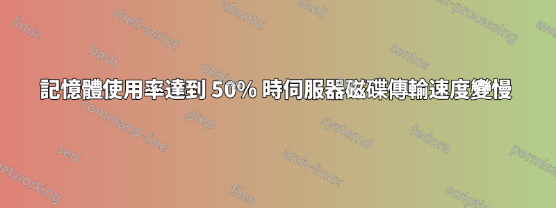 記憶體使用率達到 50% 時伺服器磁碟傳輸速度變慢