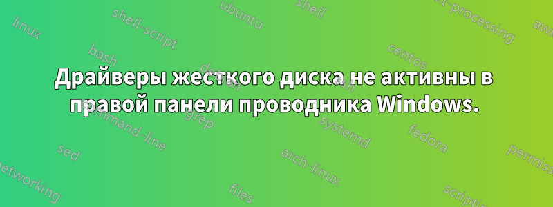 Драйверы жесткого диска не активны в правой панели проводника Windows.