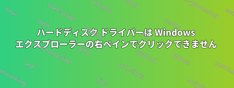 ハードディスク ドライバーは Windows エクスプローラーの右ペインでクリックできません