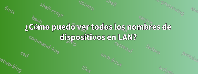 ¿Cómo puedo ver todos los nombres de dispositivos en LAN?