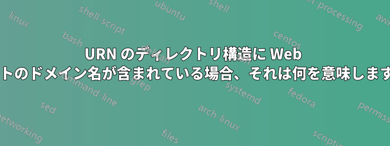 URN のディレクトリ構造に Web サイトのドメイン名が含まれている場合、それは何を意味しますか?