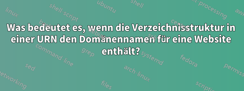 Was bedeutet es, wenn die Verzeichnisstruktur in einer URN den Domänennamen für eine Website enthält?