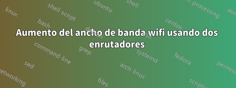 Aumento del ancho de banda wifi usando dos enrutadores