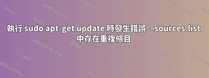 執行 sudo apt-get update 時發生錯誤 —sources.list 中存在重複條目