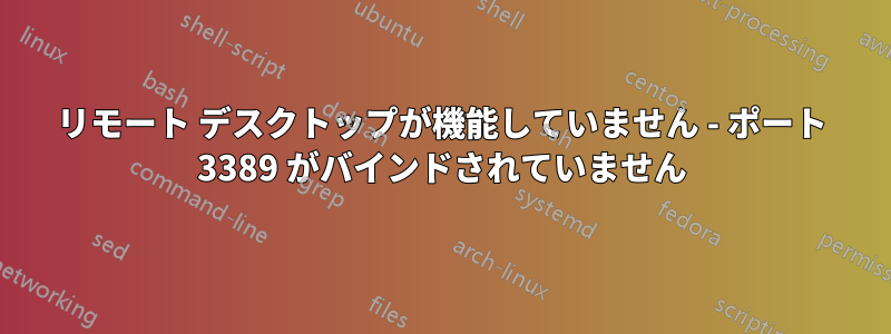 リモート デスクトップが機能していません - ポート 3389 がバインドされていません