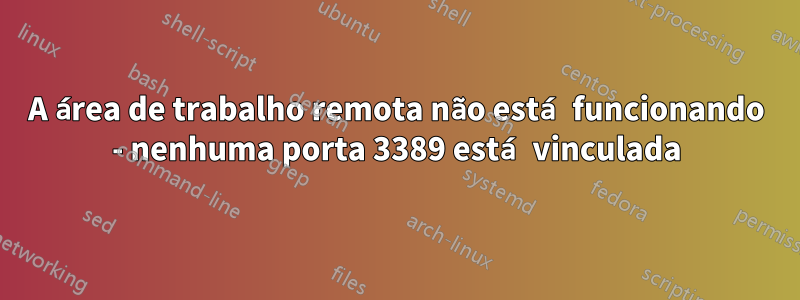 A área de trabalho remota não está funcionando - nenhuma porta 3389 está vinculada