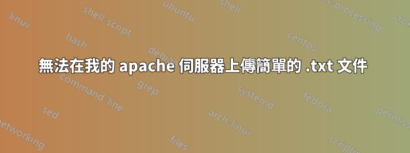 無法在我的 apache 伺服器上傳簡單的 .txt 文件