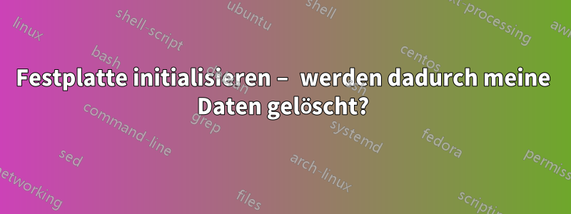 Festplatte initialisieren – werden dadurch meine Daten gelöscht?