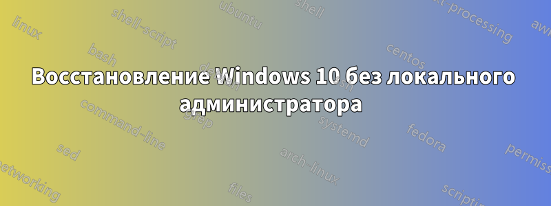 Восстановление Windows 10 без локального администратора 