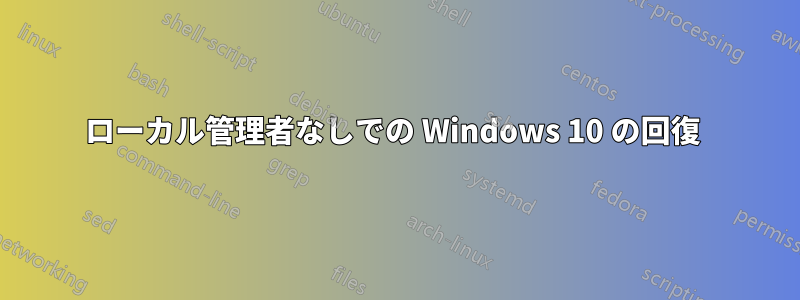 ローカル管理者なしでの Windows 10 の回復 