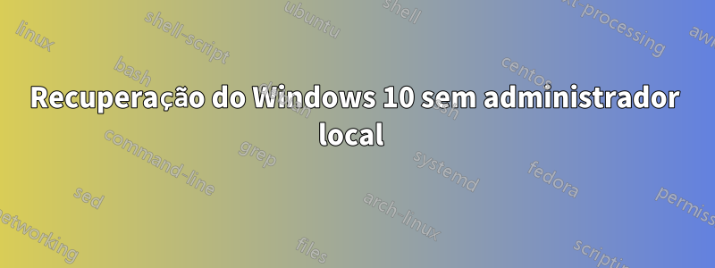 Recuperação do Windows 10 sem administrador local 