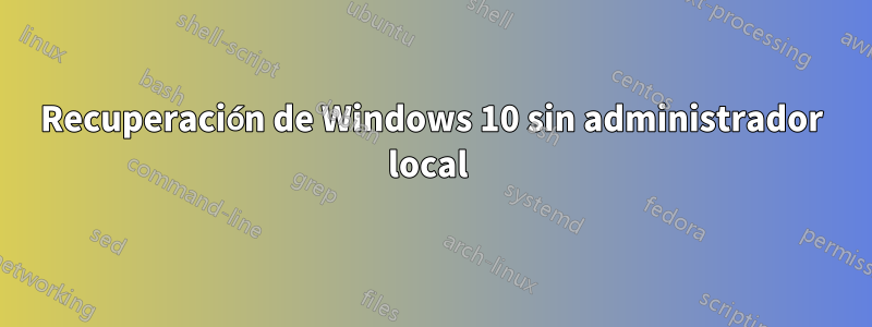 Recuperación de Windows 10 sin administrador local 