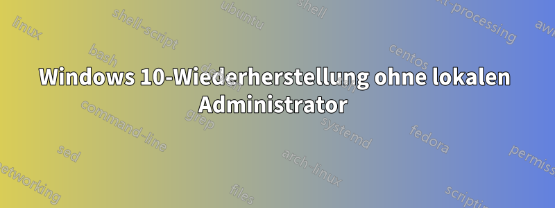 Windows 10-Wiederherstellung ohne lokalen Administrator 