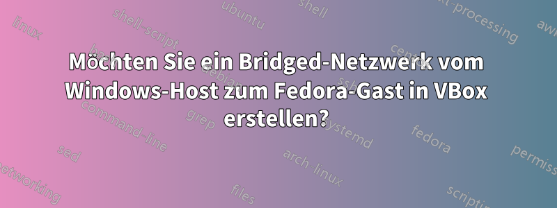 Möchten Sie ein Bridged-Netzwerk vom Windows-Host zum Fedora-Gast in VBox erstellen?