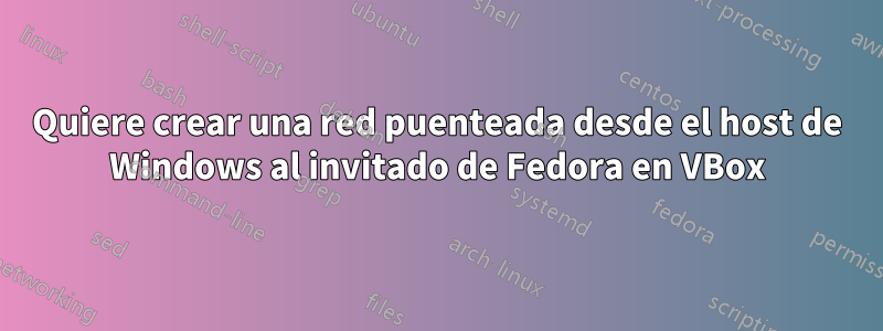 Quiere crear una red puenteada desde el host de Windows al invitado de Fedora en VBox