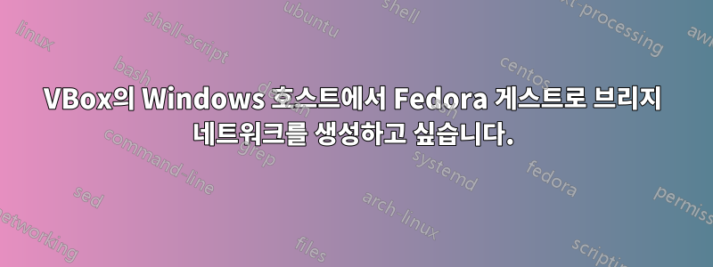 VBox의 Windows 호스트에서 Fedora 게스트로 브리지 네트워크를 생성하고 싶습니다.