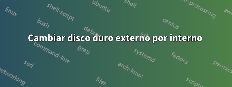 Cambiar disco duro externo por interno