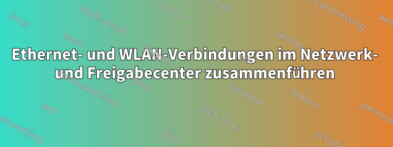 Ethernet- und WLAN-Verbindungen im Netzwerk- und Freigabecenter zusammenführen