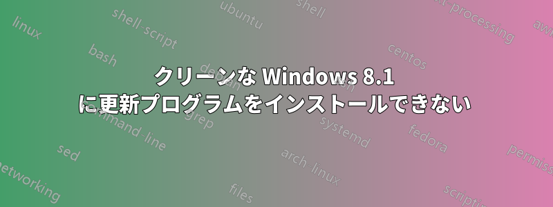 クリーンな Windows 8.1 に更新プログラムをインストールできない