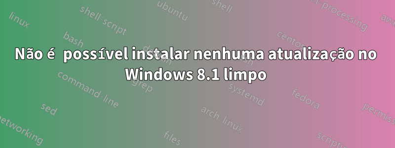 Não é possível instalar nenhuma atualização no Windows 8.1 limpo