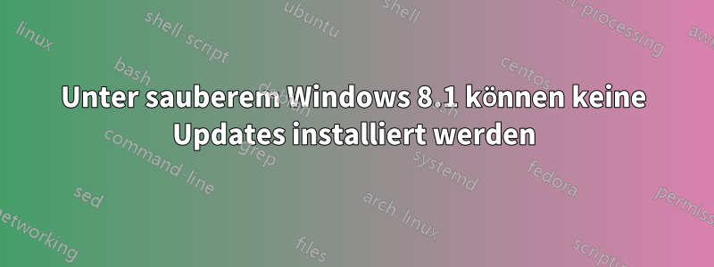 Unter sauberem Windows 8.1 können keine Updates installiert werden