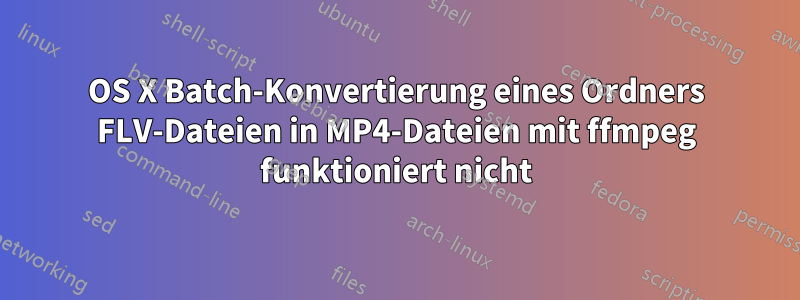 OS X Batch-Konvertierung eines Ordners FLV-Dateien in MP4-Dateien mit ffmpeg funktioniert nicht