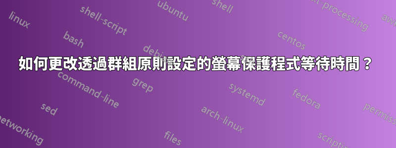 如何更改透過群組原則設定的螢幕保護程式等待時間？