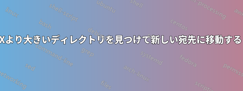 Xより大きいディレクトリを見つけて新しい宛先に移動する