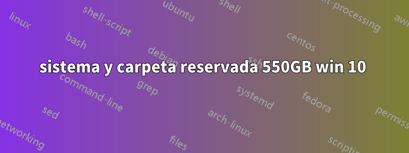 sistema y carpeta reservada 550GB win 10