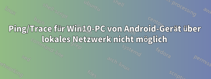 Ping/Trace für Win10-PC von Android-Gerät über lokales Netzwerk nicht möglich