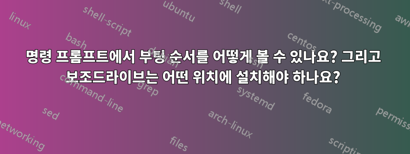 명령 프롬프트에서 부팅 순서를 어떻게 볼 수 있나요? 그리고 보조드라이브는 어떤 위치에 설치해야 하나요?