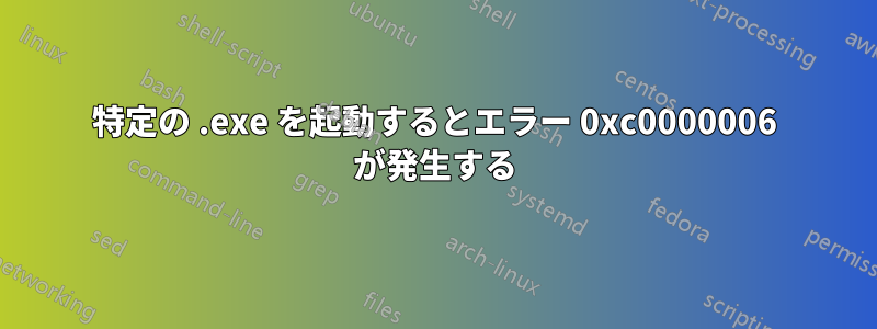 特定の .exe を起動するとエラー 0xc0000006 が発生する