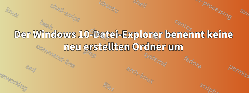 Der Windows 10-Datei-Explorer benennt keine neu erstellten Ordner um