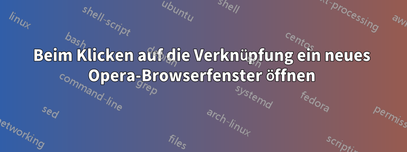 Beim Klicken auf die Verknüpfung ein neues Opera-Browserfenster öffnen