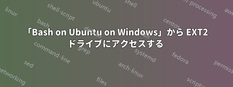 「Bash on Ubuntu on Windows」から EXT2 ドライブにアクセスする