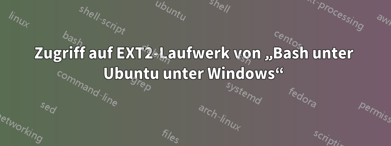 Zugriff auf EXT2-Laufwerk von „Bash unter Ubuntu unter Windows“