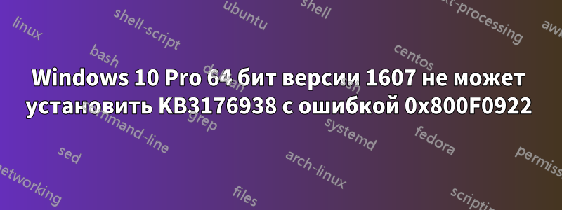 Windows 10 Pro 64 бит версии 1607 не может установить KB3176938 с ошибкой 0x800F0922