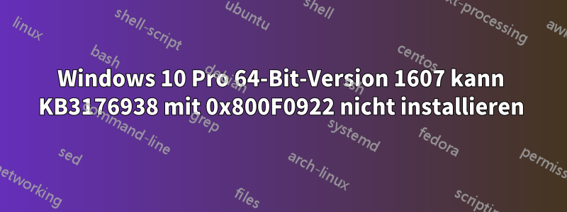 Windows 10 Pro 64-Bit-Version 1607 kann KB3176938 mit 0x800F0922 nicht installieren