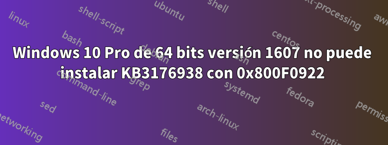 Windows 10 Pro de 64 bits versión 1607 no puede instalar KB3176938 con 0x800F0922