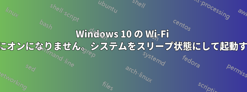 Windows 10 の Wi-Fi はシステム起動後にオンになりません。システムをスリープ状態にして起動すると動作します。