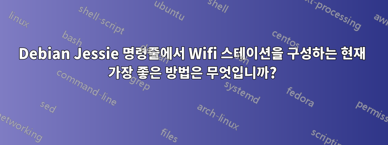 Debian Jessie 명령줄에서 Wifi 스테이션을 구성하는 현재 가장 좋은 방법은 무엇입니까?