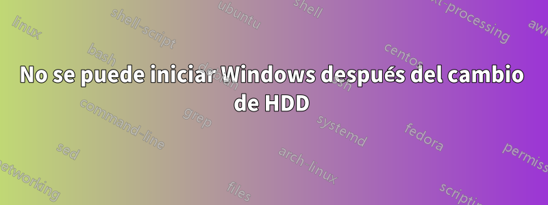 No se puede iniciar Windows después del cambio de HDD