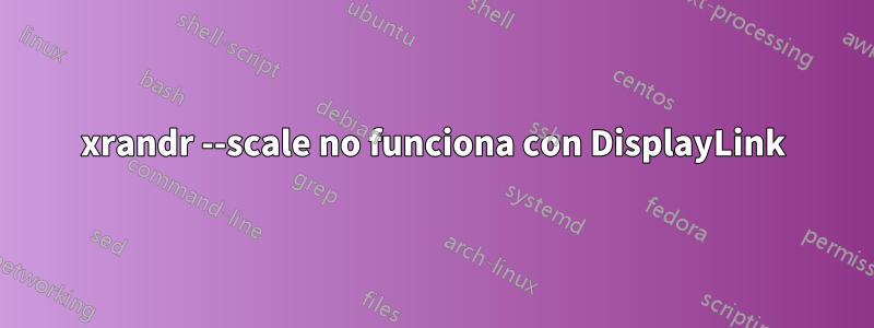 xrandr --scale no funciona con DisplayLink