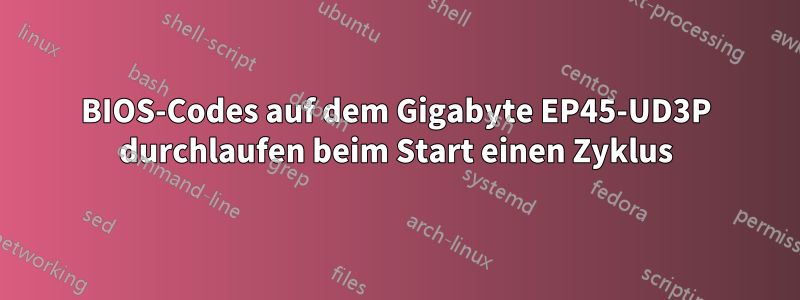 BIOS-Codes auf dem Gigabyte EP45-UD3P durchlaufen beim Start einen Zyklus